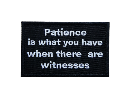 Patience Is What You Have When There Are Witnesses